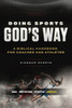 Doing Sports GodS Way: A Biblical Handbook For Coaches And Athletes