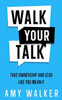 Walk Your Talk: Take Ownership And Lead Like You Mean It
