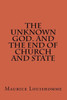 The Unknown God. And The End Of Church And State (The Introduction To Understanding)