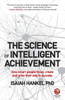 The Science Of Intelligent Achievement: How Smart People Focus, Create And Grow Their Way To Success