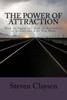 The Power Of Attraction: How To Apply The Law Of Attraction To Create The Life You Want