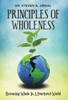 Principles Of Wholeness: Becoming Whole In A Fractured World