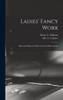 Ladies' Fancy Work: Hints And Helps To Home Taste And Recreations