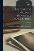 Histoire De Madame Henriette D'Angleterre: Premiére Femme De Philippe De France, Duc D'Orleans (French Edition)