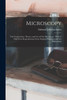 Microscopy: The Construction, Theory, And Use Of The Microscope. With 47 Half-Tone Reproductions From Original Negatives And 241 Illustrations