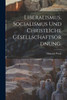 Liberalismus, Socialismus Und Christliche Gesellschaftsordnung. (German Edition)