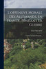 L'Offensive Morale Des Allemands, En France, Pendant La Guerre: L'Assaut De L'Ame Française... (French Edition)