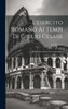 L'Esercito Romano Ai Tempi Di Giulio Cesare: Guida Allo Studio Dei Commentarii