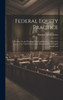Federal Equity Practice: A Treatise On The Pleadings Used And Practice Followed In Courts Of The United States In The Exercise Of Their Equity Jurisdiction