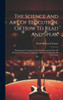 The Science And Art Of Elocution, Or How To Read And Speak: Embracing A Comprehensive And Systematic Series Of Exercises For Gesture Calisthenics And The Cultivation Of The Voice