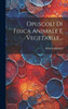Opuscoli Di Fisica Animale E Vegetabile... (Italian Edition)
