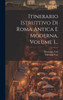 Itinerario Istruttivo Di Roma Antica E Moderna, Volume 1... (Italian Edition)
