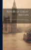Rivers Of Great Britain: The Thames, From Source To Sea; Descriptive, Historical, Pictorial