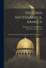 Historia Anteislamica, Arabice: E Duobus Codicibus Bibliotecae Regiae Parisiensis, 101 Et 615 (Latin Edition)