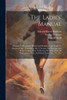 The Ladies' Manual: A Guide To Woman In Health And Sickness, From Youth To Advanced Age: Containing Also A Treatise On Marriage And Home Culture, How ... Dress, And Social Forms, Etc., Etc., Etc