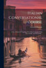 Italian Conversational Course: A New Method Of Teaching The Italian Language, Both Theoretically And Practically... (Italian Edition)