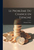 Le Problème Du Change En Espagne (French Edition)