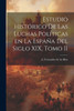Estudio Histórico De Las Luchas Politicas En La España Del Siglo Xix, Tomo Ii (Spanish Edition)