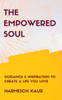 The Empowered Soul: Guidance And Inspiration To Create A Life You Love