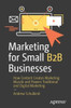 Marketing For Small B2B Businesses: How Content Creates Marketing Muscle And Powers Traditional And Digital Marketing