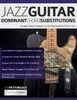 Jazz Guitar Dominant Chord Substitutions: Arpeggio Soloing Vocabulary For The Most Important Chord In Jazz