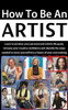 How To Be An Artist: Learn To Envision Your Personal And Artistic Life Goals, Increase Your Creative Confidence And Identify The Steps Needed To Move Yourself Into A Future Of Your Own Making.