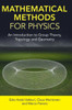 Mathematical Methods For Physics: An Introduction To Group Theory, Topology And Geometry