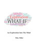 What If: An Exploration Into The Mind