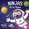 Ninjas Go To Space: A Rhyming Children's Book About Space Exploration (Ninja Life Hacks)