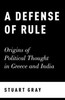 A Defense Of Rule: Origins Of Political Thought In Greece And India