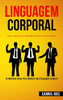 Linguagem Corporal: Como dominar a habilidade para uma vida efetiva (As melhores dicas para melhorar sua linguagem corporal) (Portuguese Edition)