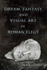 Dream, Fantasy, And Visual Art In Roman Elegy (Wisconsin Studies In Classics)