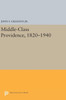 Middle-Class Providence, 1820-1940 (Princeton Legacy Library, 90)