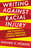 Writing Against Racial Injury: The Politics Of Asian American Student Rhetoric (Composition, Literacy, And Culture)