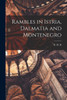 Rambles In Istria, Dalmatia And Montenegro