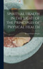 Spiritual Health In The Light Of The Principles Of Physical Health