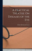 A Practical Treatise On Diseases Of The Eye