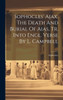 Sophocles' Ajax. The Death And Burial Of Aias, Tr. Into Engl. Verse By L. Campbell