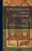 A Pronouncing Gaelic Dictionary: To Which Is Prefixed A Concise But Most Comprehensive Gaelic Grammar, Parts 1-2