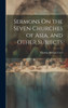 Sermons On The Seven Churches Of Asia, And Other Subjects