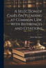 A Selection Of Cases On Pleading At Common Law, With References And Citations