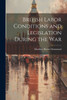 British Labor Conditions And Legislation During The War