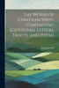 The Works Of Jonathan Swift, Containing Additional Letters, Tracts, And Poems