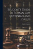 Student's Guide To Roman Law (Justinian And Gaius)