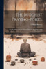 The Buddhist Praying-Wheel: A Collection Of Material Bearing Upon The Symbolism Of The Wheel And Ci