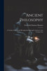 Ancient Philosophy: A Treatise Of Moral And Metaphysical Philosophy Anterior To The Christian Era