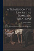 A Treatise On The Law Of The Domestic Relations: Embracing Husband And Wife, Parent And Child, Guar