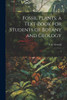 Fossil Plants; A Text-Book For Students Of Botany And Geology: 4