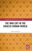 The War Cry In The Graeco-Roman World (Routledge Monographs In Classical Studies)
