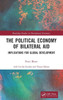 The Political Economy Of Bilateral Aid (Routledge Studies In Development Economics)